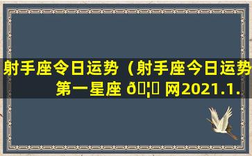 射手座令日运势（射手座今日运势第一星座 🦆 网2021.1.15）